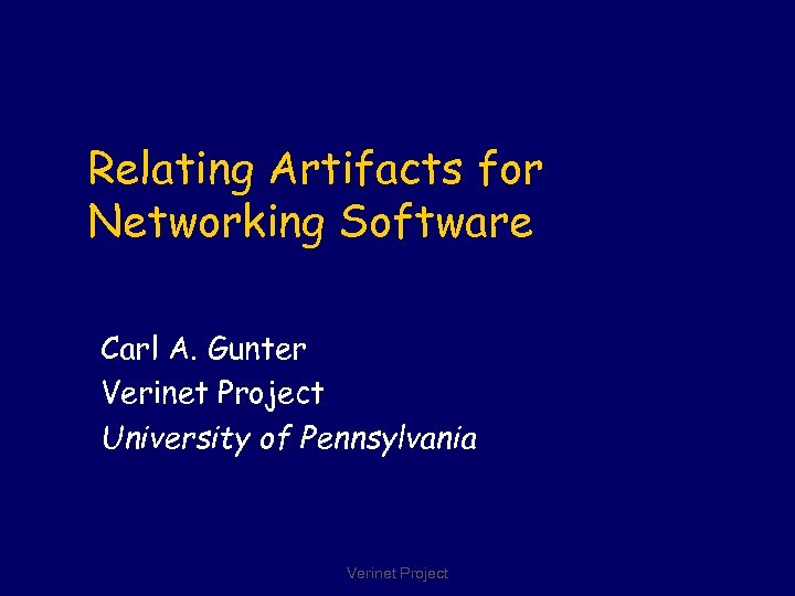 Relating Artifacts for Networking Software Carl A. Gunter Verinet Project University of Pennsylvania Verinet