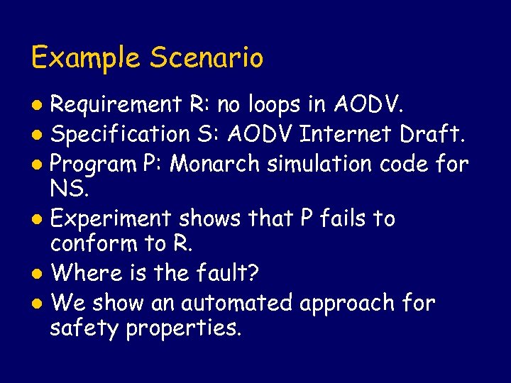 Example Scenario Requirement R: no loops in AODV. l Specification S: AODV Internet Draft.