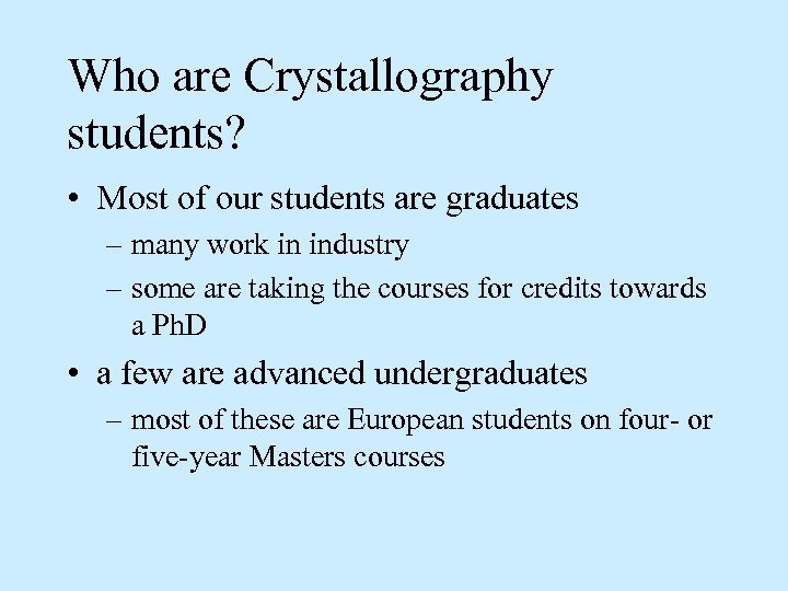 Who are Crystallography students? • Most of our students are graduates – many work