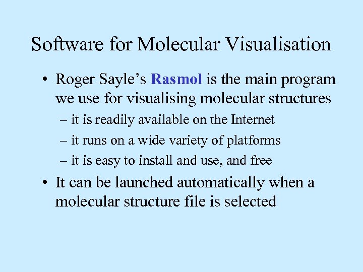 Software for Molecular Visualisation • Roger Sayle’s Rasmol is the main program we use