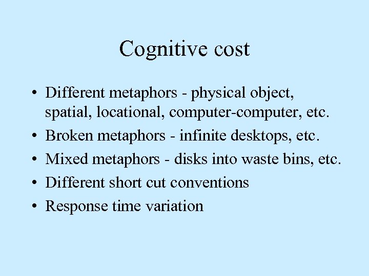 Cognitive cost • Different metaphors - physical object, spatial, locational, computer-computer, etc. • Broken