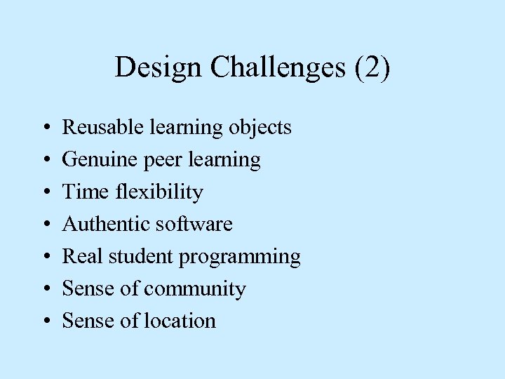 Design Challenges (2) • • Reusable learning objects Genuine peer learning Time flexibility Authentic