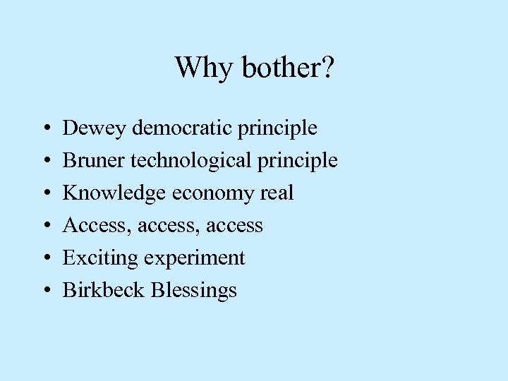 Why bother? • • • Dewey democratic principle Bruner technological principle Knowledge economy real