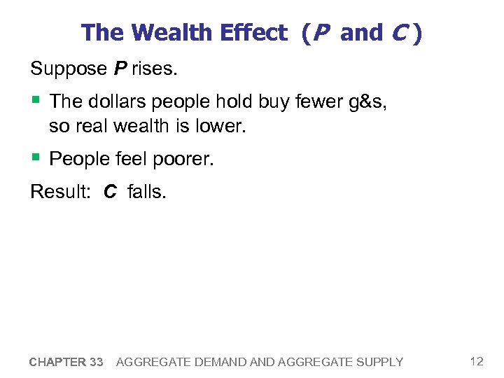 The Wealth Effect (P and C ) Suppose P rises. § The dollars people
