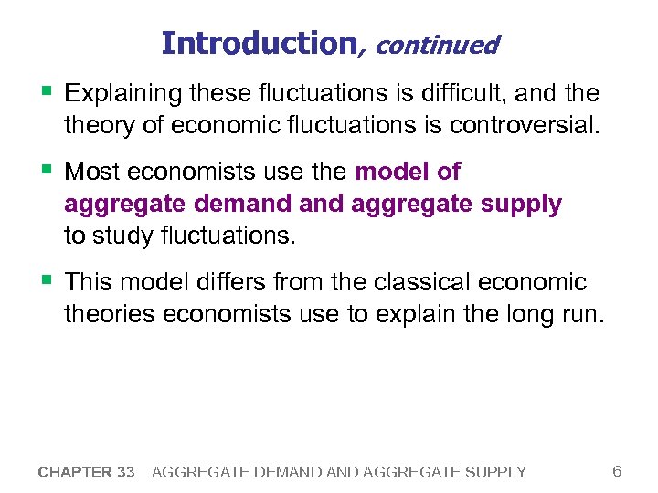 Introduction, continued § Explaining these fluctuations is difficult, and theory of economic fluctuations is