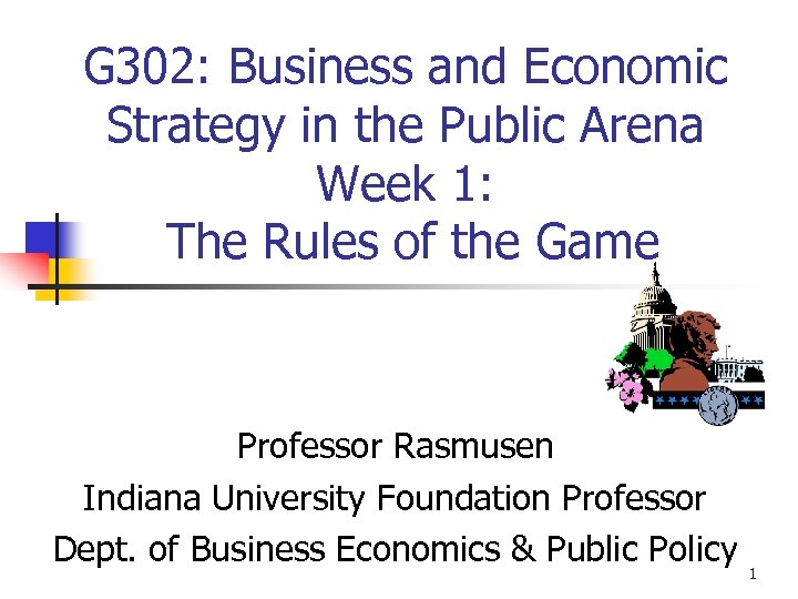 G 302: Business and Economic Strategy in the Public Arena Week 1: The Rules