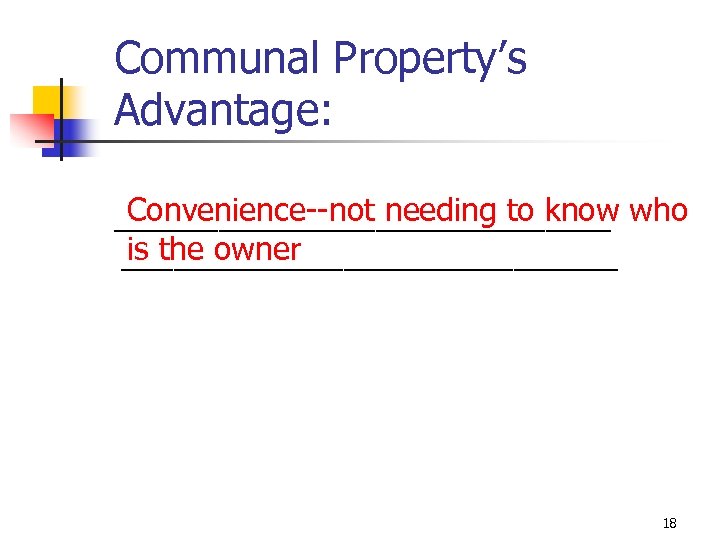 Communal Property’s Advantage: Convenience--not needing to know ___________________ is the owner ___________________ who 18