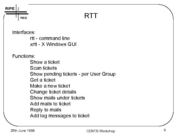 RIPE ncc RTT Interfaces: rtt - command line xrtt - X Windows GUI Functions: