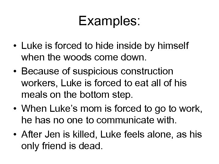 Examples: • Luke is forced to hide inside by himself when the woods come