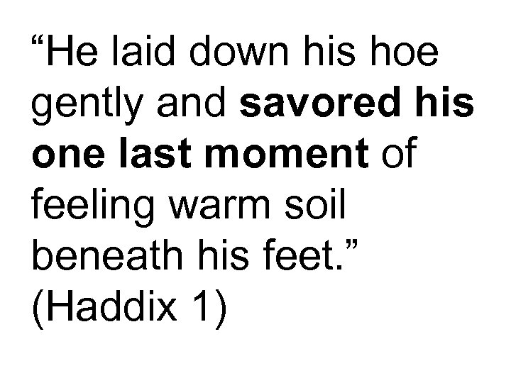 “He laid down his hoe gently and savored his one last moment of feeling