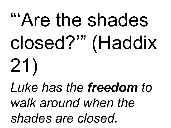 “‘Are the shades closed? ’” (Haddix 21) Luke has the freedom to walk around