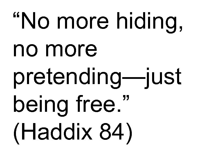 “No more hiding, no more pretending—just being free. ” (Haddix 84) 