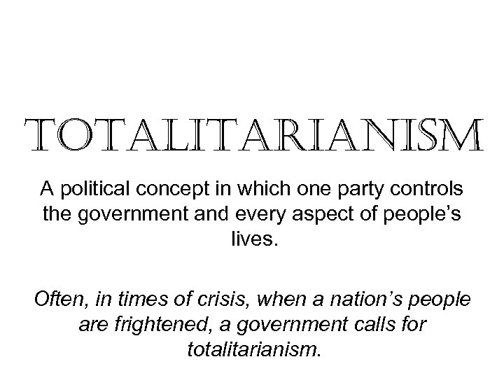 totalitarianism A political concept in which one party controls the government and every aspect