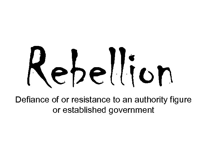 Rebellion Defiance of or resistance to an authority figure or established government 