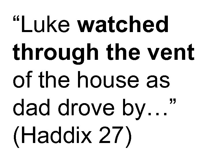 “Luke watched through the vent of the house as dad drove by…” (Haddix 27)