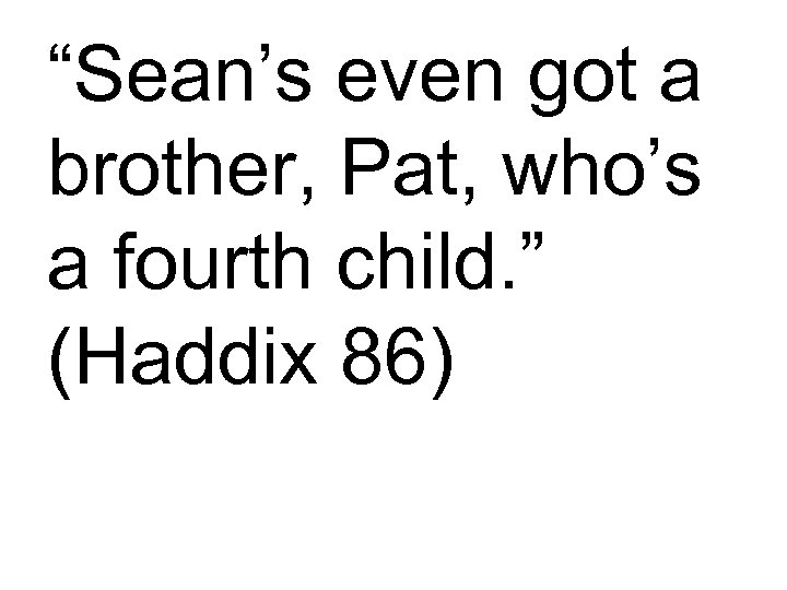 “Sean’s even got a brother, Pat, who’s a fourth child. ” (Haddix 86) 