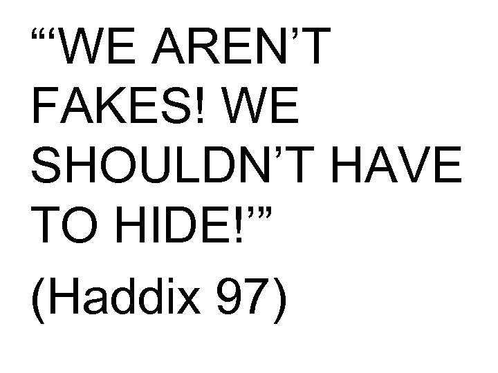 “‘WE AREN’T FAKES! WE SHOULDN’T HAVE TO HIDE!’” (Haddix 97) 