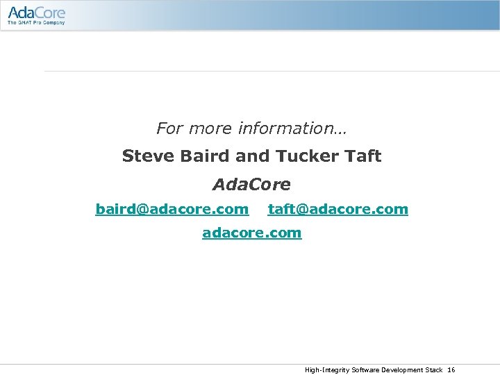 For more information… Steve Baird and Tucker Taft Ada. Core baird@adacore. com taft@adacore. com