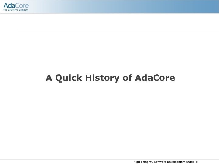 A Quick History of Ada. Core High-Integrity Software Development Stack 8 