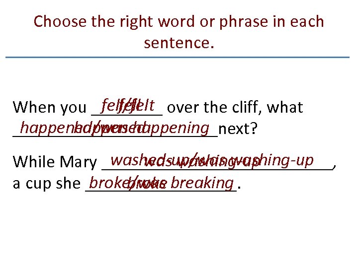 Choose the right word or phrase in each sentence. fell/felt fell When you ____