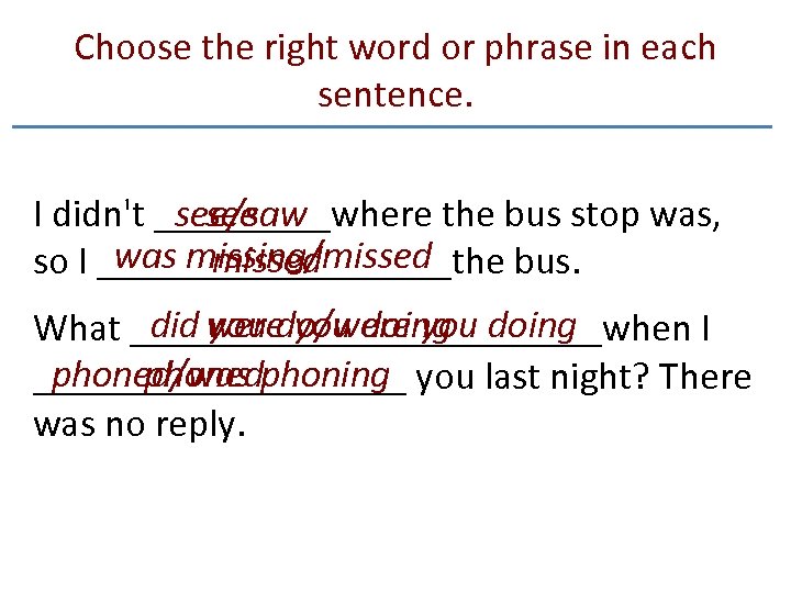 Choose the right word or phrase in each sentence. I didn't _____where the bus