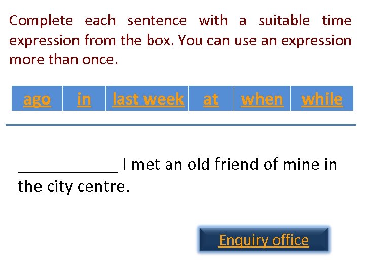 Complete each sentence with a suitable time expression from the box. You can use