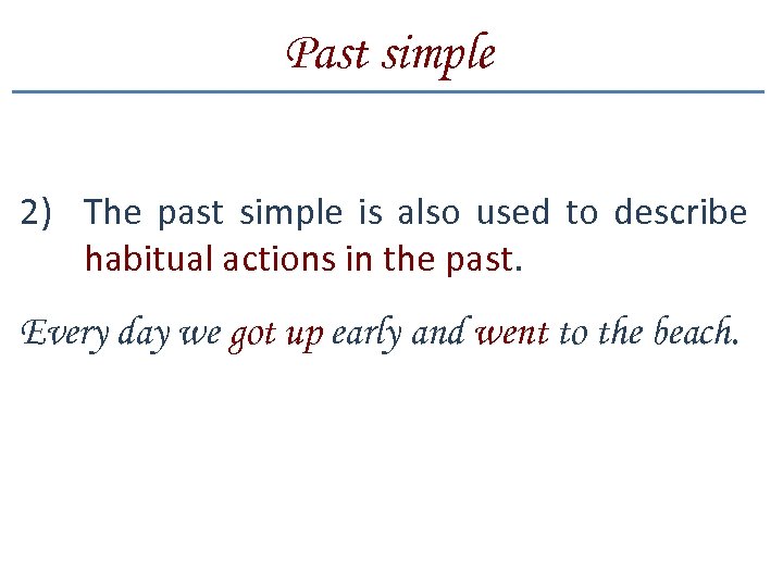 Past simple 2) The past simple is also used to describe habitual actions in