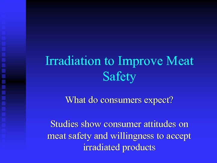 Irradiation to Improve Meat Safety What do consumers expect? Studies show consumer attitudes on