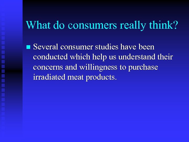 What do consumers really think? n Several consumer studies have been conducted which help