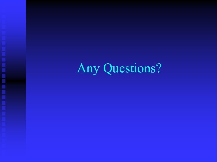 Any Questions? 