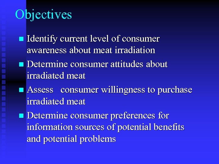 Objectives Identify current level of consumer awareness about meat irradiation n Determine consumer attitudes