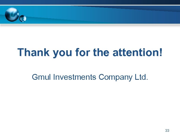 Thank you for the attention! Gmul Investments Company Ltd. 33 