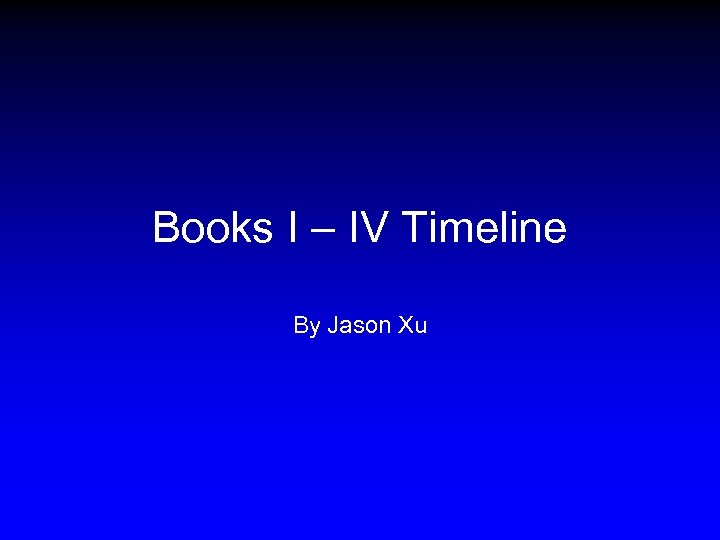 Books I – IV Timeline By Jason Xu 