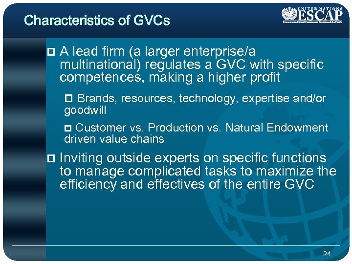 Characteristics of GVCs p A lead firm (a larger enterprise/a multinational) regulates a GVC
