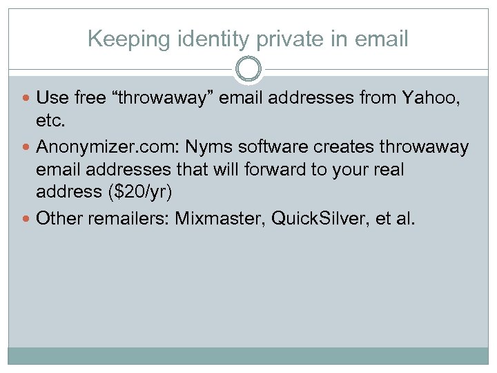 Keeping identity private in email Use free “throwaway” email addresses from Yahoo, etc. Anonymizer.