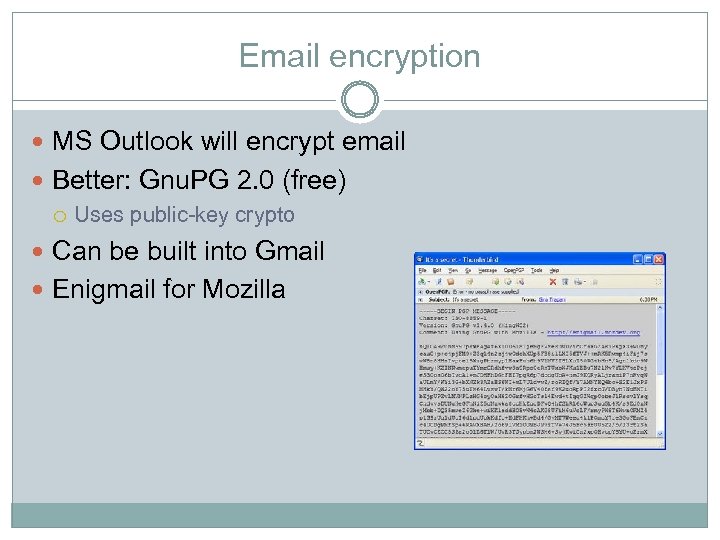 Email encryption MS Outlook will encrypt email Better: Gnu. PG 2. 0 (free) Uses