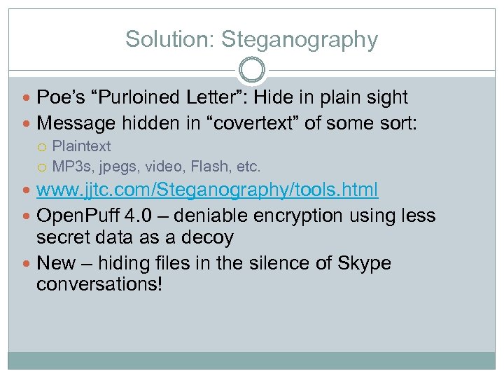 Solution: Steganography Poe’s “Purloined Letter”: Hide in plain sight Message hidden in “covertext” of