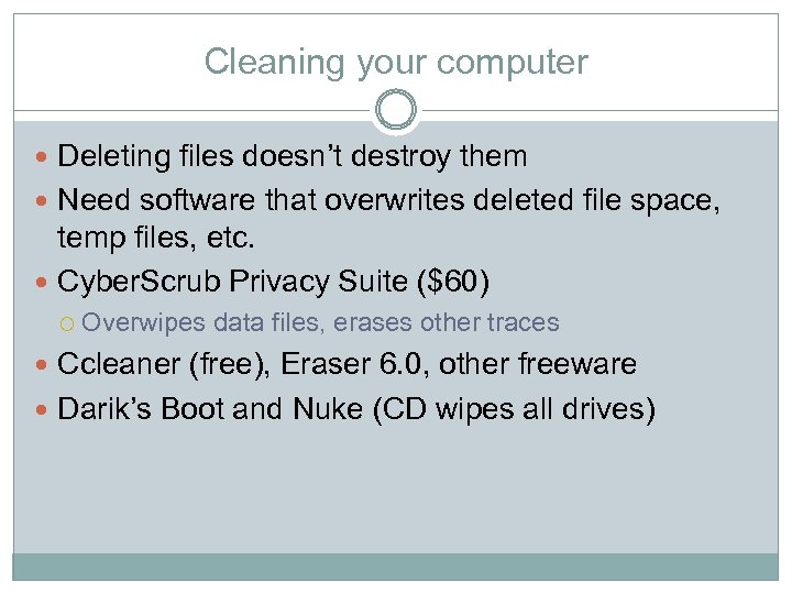 Cleaning your computer Deleting files doesn’t destroy them Need software that overwrites deleted file