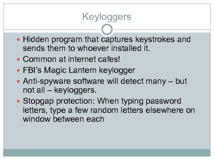 Keyloggers Hidden program that captures keystrokes and sends them to whoever installed it. Common