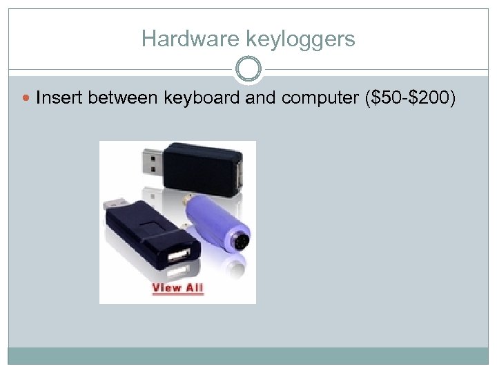 Hardware keyloggers Insert between keyboard and computer ($50 -$200) 