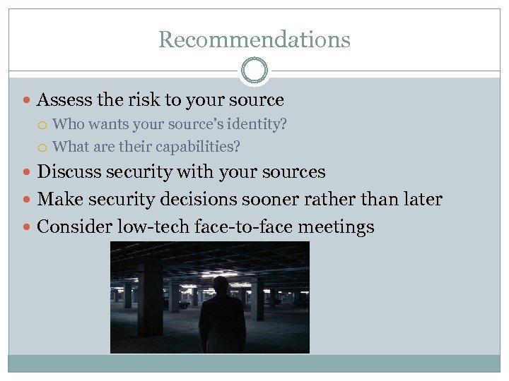 Recommendations Assess the risk to your source Who wants your source’s identity? What are