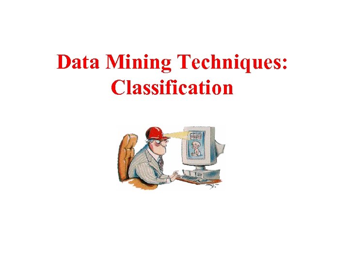 Data Mining Techniques: Classification 