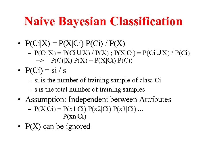 Naive Bayesian Classification • P(Ci|X) = P(X|Ci) P(Ci) / P(X) – P(Ci|X) = P(Ci∪X)
