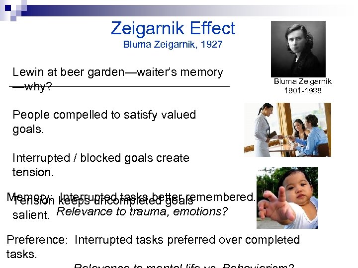 Zeigarnik Effect Bluma Zeigarnik, 1927 Lewin at beer garden—waiter’s memory —why? Bluma Zeigarnik 1901
