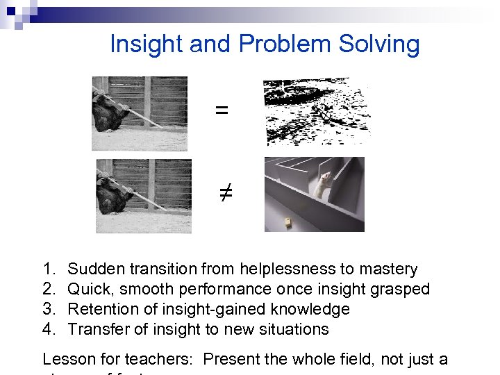 Insight and Problem Solving = ≠ 1. 2. 3. 4. Sudden transition from helplessness