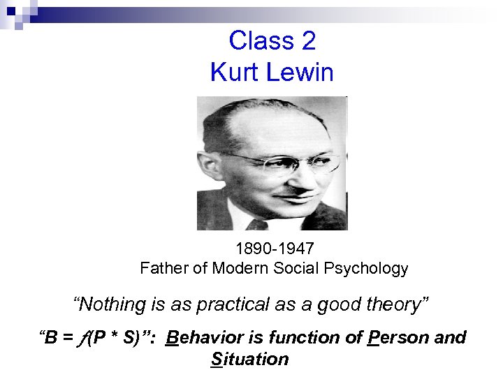Class 2 Kurt Lewin 1890 -1947 Father of Modern Social Psychology “Nothing is as