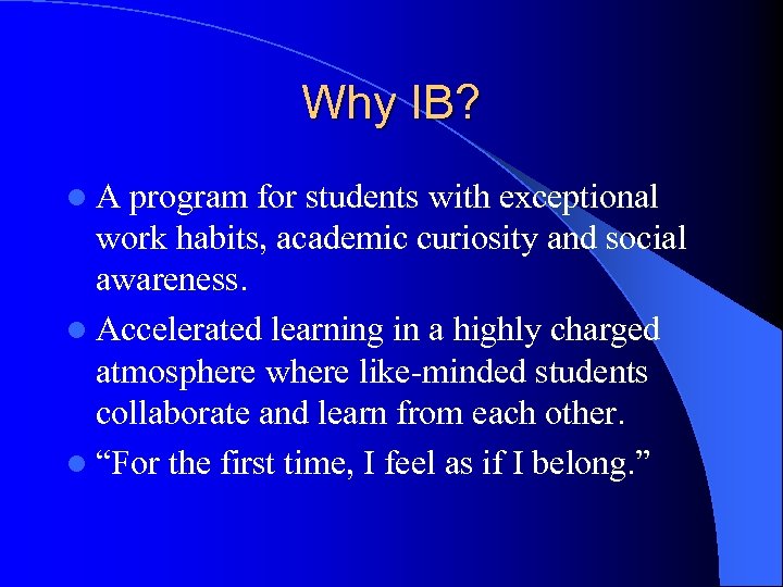 Why IB? l A program for students with exceptional work habits, academic curiosity and