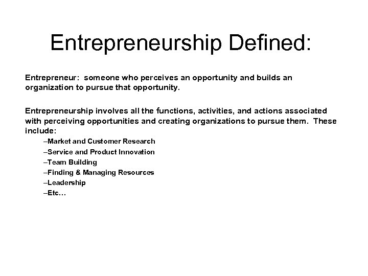 Entrepreneurship Defined: Entrepreneur: someone who perceives an opportunity and builds an organization to pursue