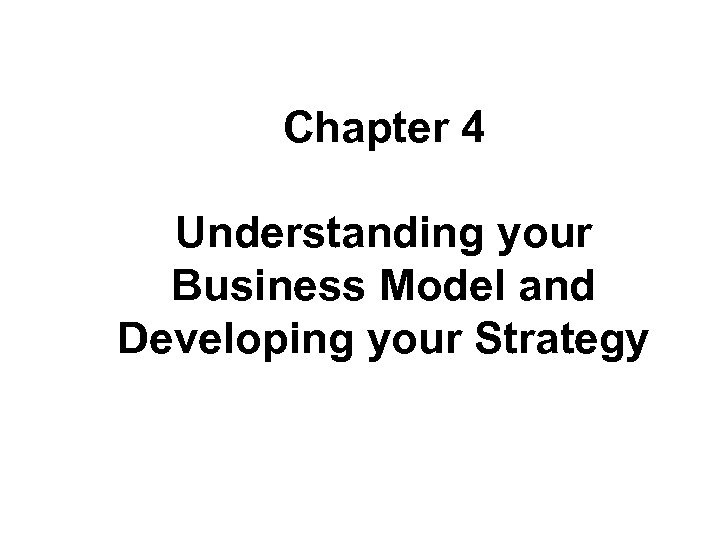 Chapter 4 Understanding your Business Model and Developing your Strategy 