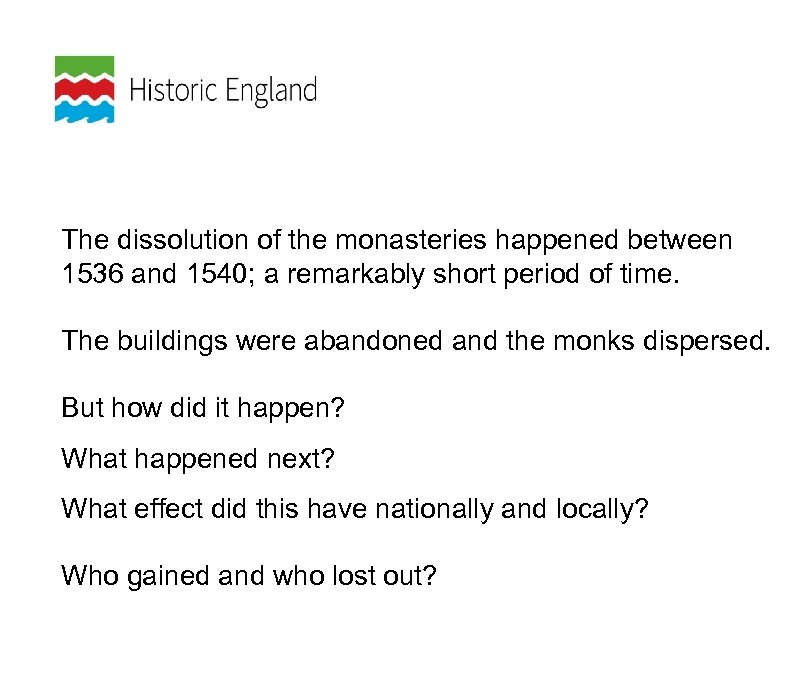 The dissolution of the monasteries happened between 1536 and 1540; a remarkably short period